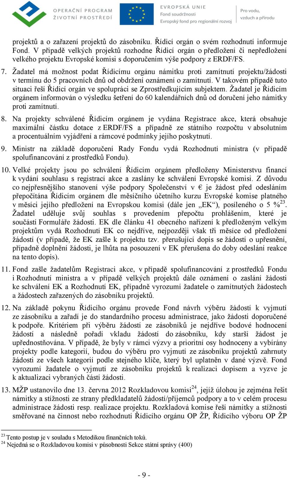 Žadatel má možnost podat Řídicímu orgánu námitku proti zamítnutí projektu/žádosti v termínu do 5 pracovních dnů od obdržení oznámení o zamítnutí.