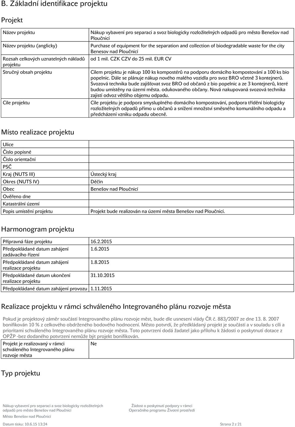 CZK CZV do 25 mil. EUR CV Clem projektu je nákup 100 ks kompostérů na podporu domácho kompostován a 100 ks bio popelnic. Dále se plánuje nákup nového malého vozidla pro svoz BRO včetně 3 kontejnerů.