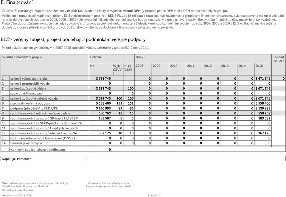 3 v elektronickém prostřed BENE-FILL se již reflektuje skutečná realizovatelnost a proplácen finančnch prostředků, byla pozastavena možnost vkládán hodnot do uvedených sloupců let 2008, 2009 a 2010