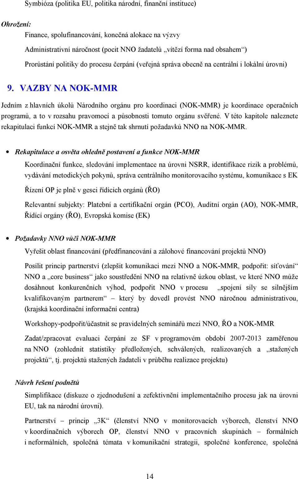 VAZBY NA NOK-MMR Jedním z hlavních úkolů Národního orgánu pro koordinaci (NOK-MMR) je koordinace operačních programů, a to v rozsahu pravomocí a působnosti tomuto orgánu svěřené.