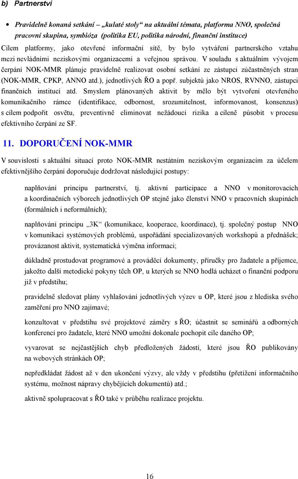 V souladu s aktuálním vývojem čerpání NOK-MMR plánuje pravidelně realizovat osobní setkání ze zástupci zúčastněných stran (NOK-MMR, CPKP, ANNO atd.), jednotlivých ŘO a popř.