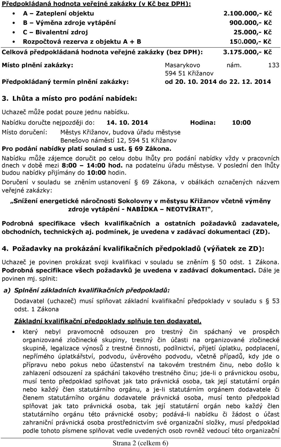 12. 2014 3. Lhůta a místo pro podání nabídek: Uchazeč může podat pouze jednu nabídku. Nabídku doručte nejpozději do: 14. 10.