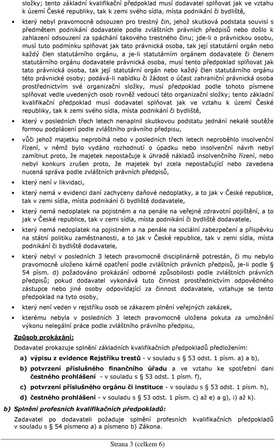 právnickou osobu, musí tuto podmínku splňovat jak tato právnická osoba, tak její statutární orgán nebo každý člen statutárního orgánu, a je-li statutárním orgánem dodavatele či členem statutárního