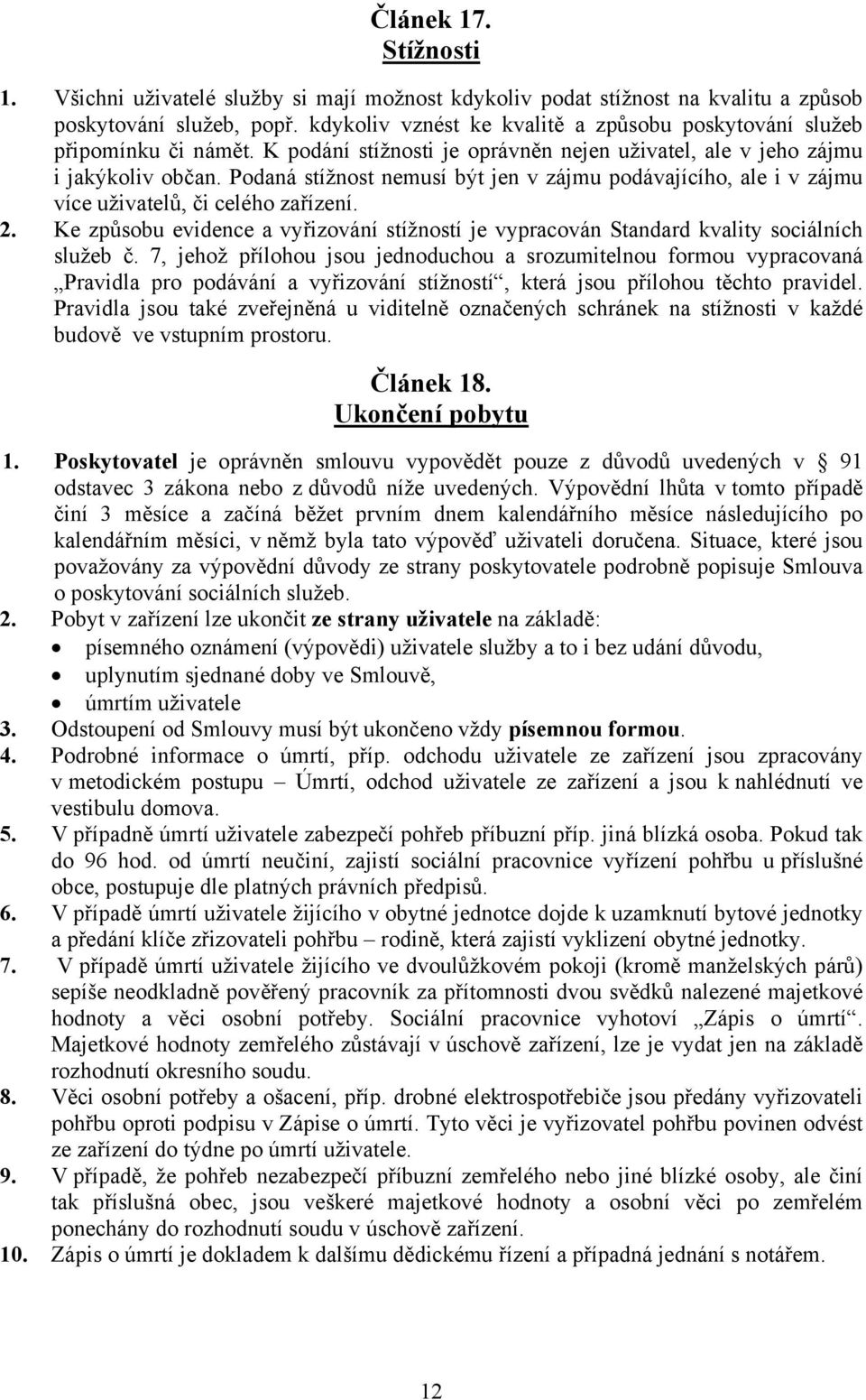 Podaná stížnost nemusí být jen v zájmu podávajícího, ale i v zájmu více uživatelů, či celého zařízení. 2. Ke způsobu evidence a vyřizování stížností je vypracován Standard kvality sociálních služeb č.