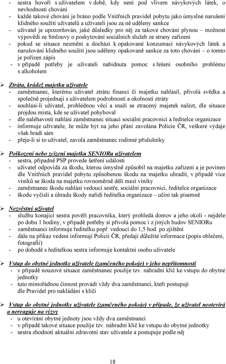 zařízení - pokud se situace nezmění a dochází k opakované konzumaci návykových látek a narušování klidného soužití jsou uděleny opakovaně sankce za toto chování o tomto je pořízen zápis - v případě