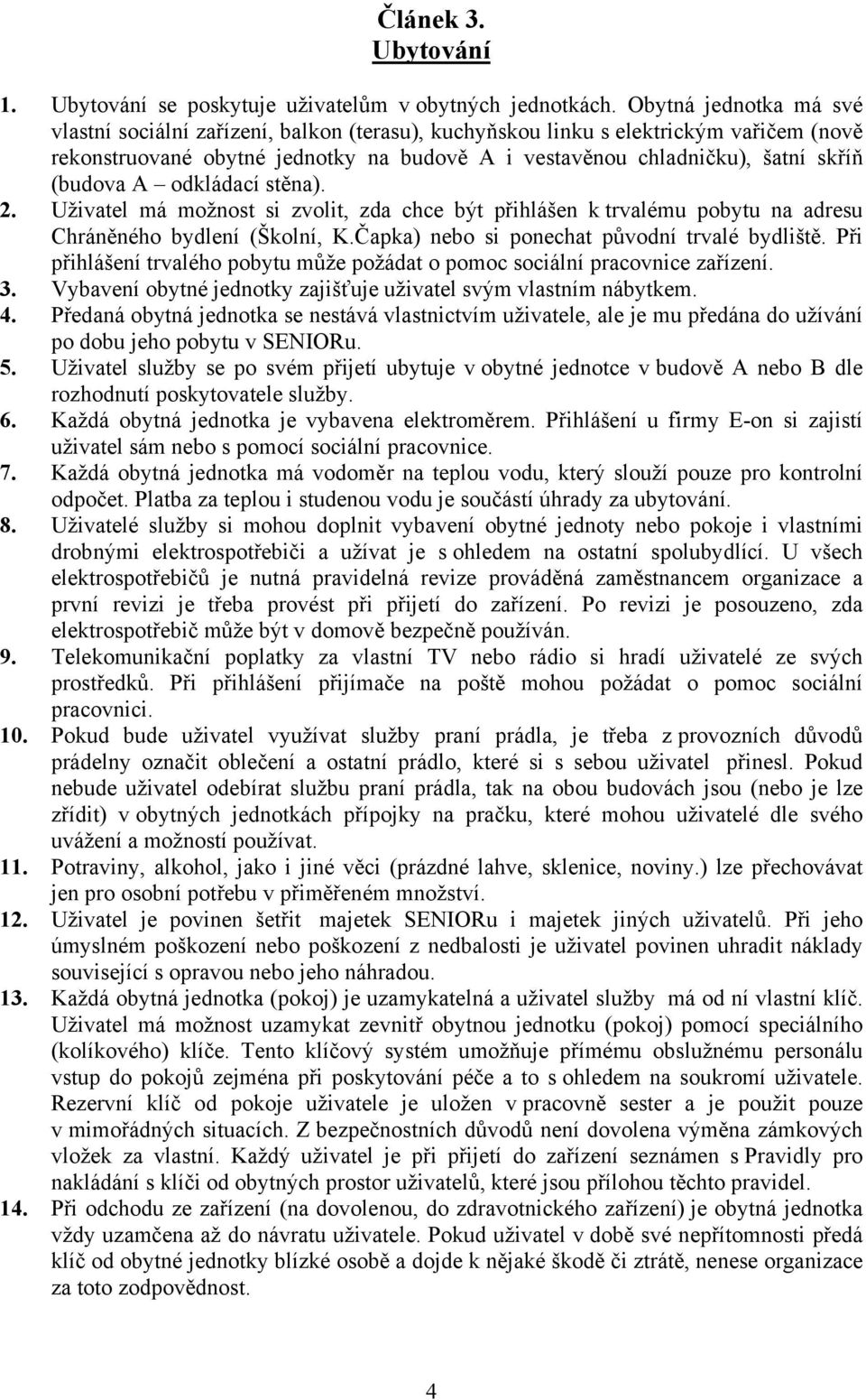 (budova A odkládací stěna). 2. Uživatel má možnost si zvolit, zda chce být přihlášen k trvalému pobytu na adresu Chráněného bydlení (Školní, K.Čapka) nebo si ponechat původní trvalé bydliště.