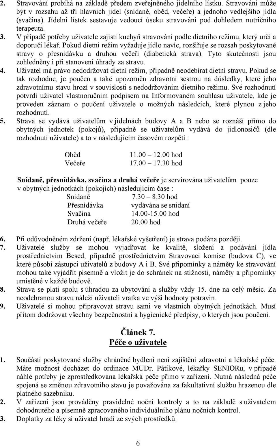 Pokud dietní režim vyžaduje jídlo navíc, rozšiřuje se rozsah poskytované stravy o přesnídávku a druhou večeři (diabetická strava). Tyto skutečnosti jsou zohledněny i při stanovení úhrady za stravu. 4.