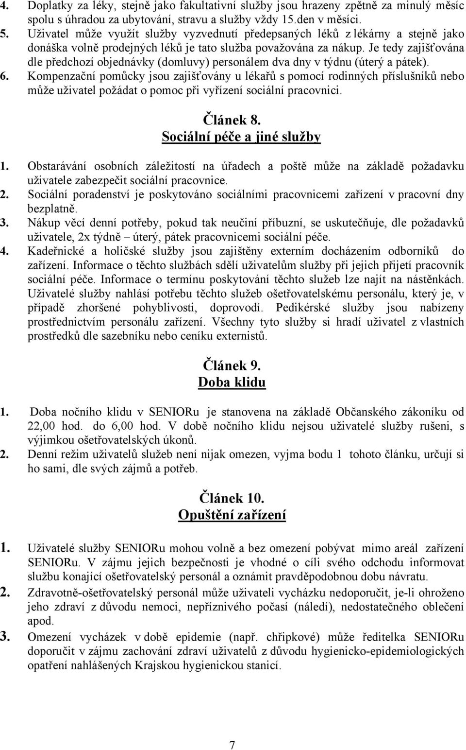 Je tedy zajišťována dle předchozí objednávky (domluvy) personálem dva dny v týdnu (úterý a pátek). 6.