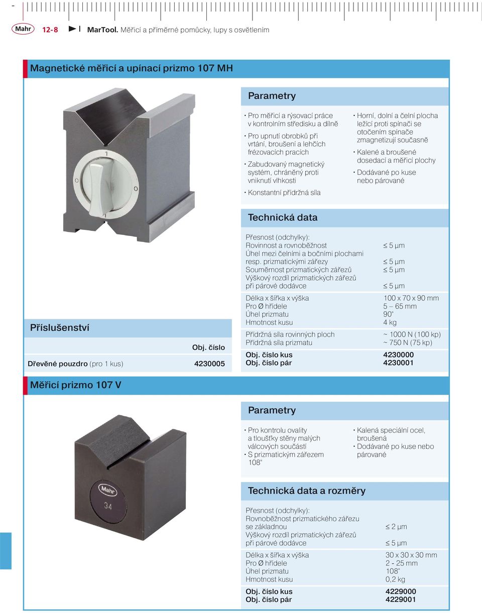 Dodávané po kuse nebo párované Technická data Příslušenství Obj. číslo Dřevěné pouzdro (pro 1 kus) 4230005 Přesnost (odchylky): Rovinnost a rovnoběžnost 5 µm Úhel mezi čelními a bočními plochami resp.