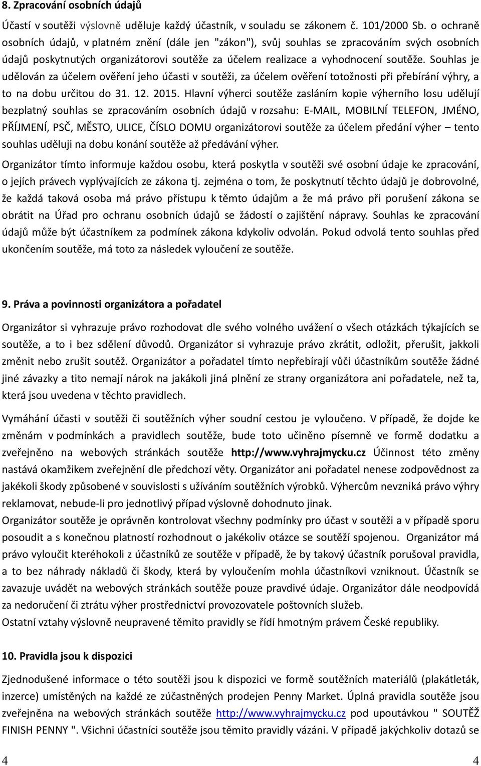 Souhlas je udělován za účelem ověření jeho účasti v soutěži, za účelem ověření totožnosti při přebírání výhry, a to na dobu určitou do 31. 12. 2015.