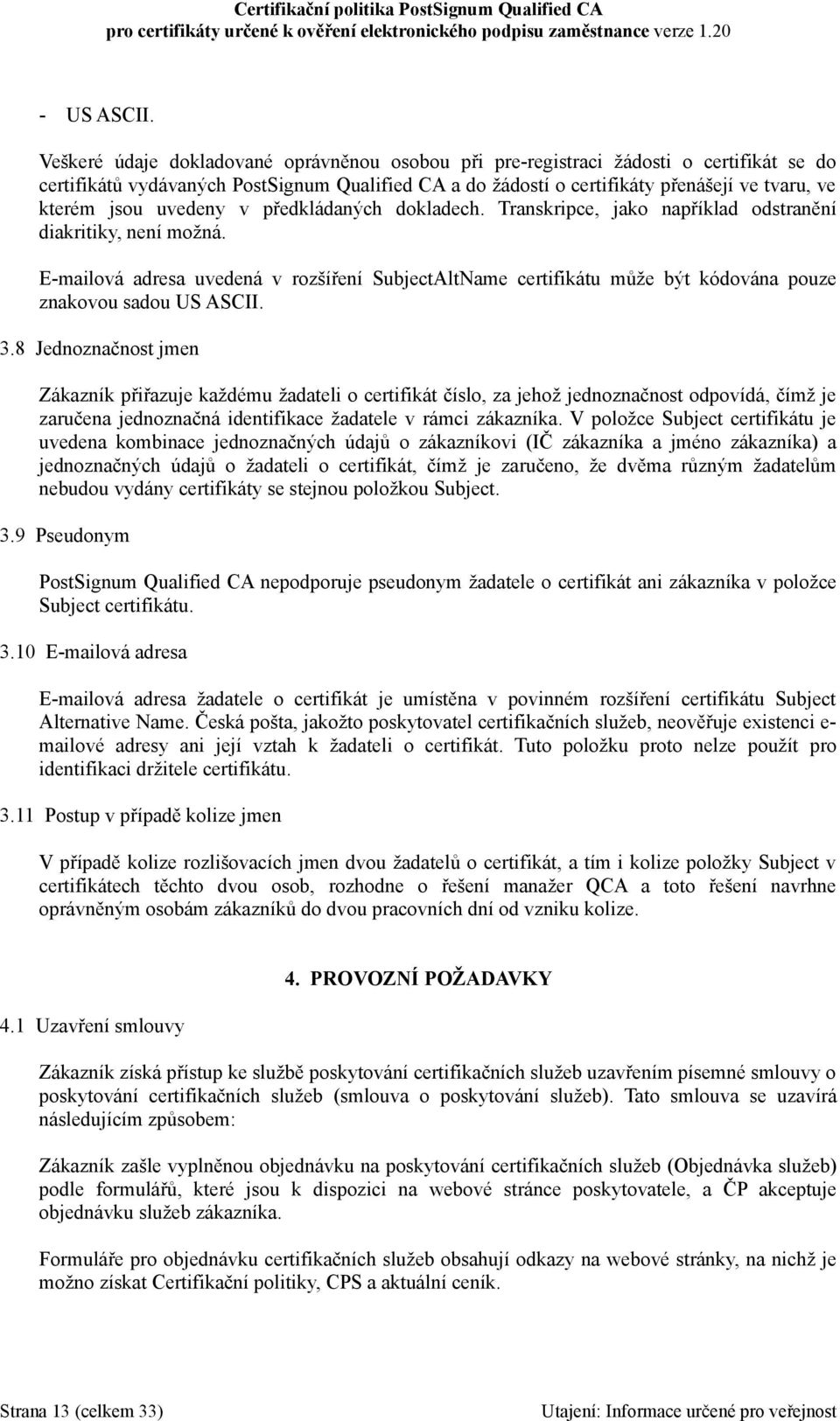 uvedeny v předkládaných dokladech. Transkripce, jako například odstranění diakritiky, není možná.