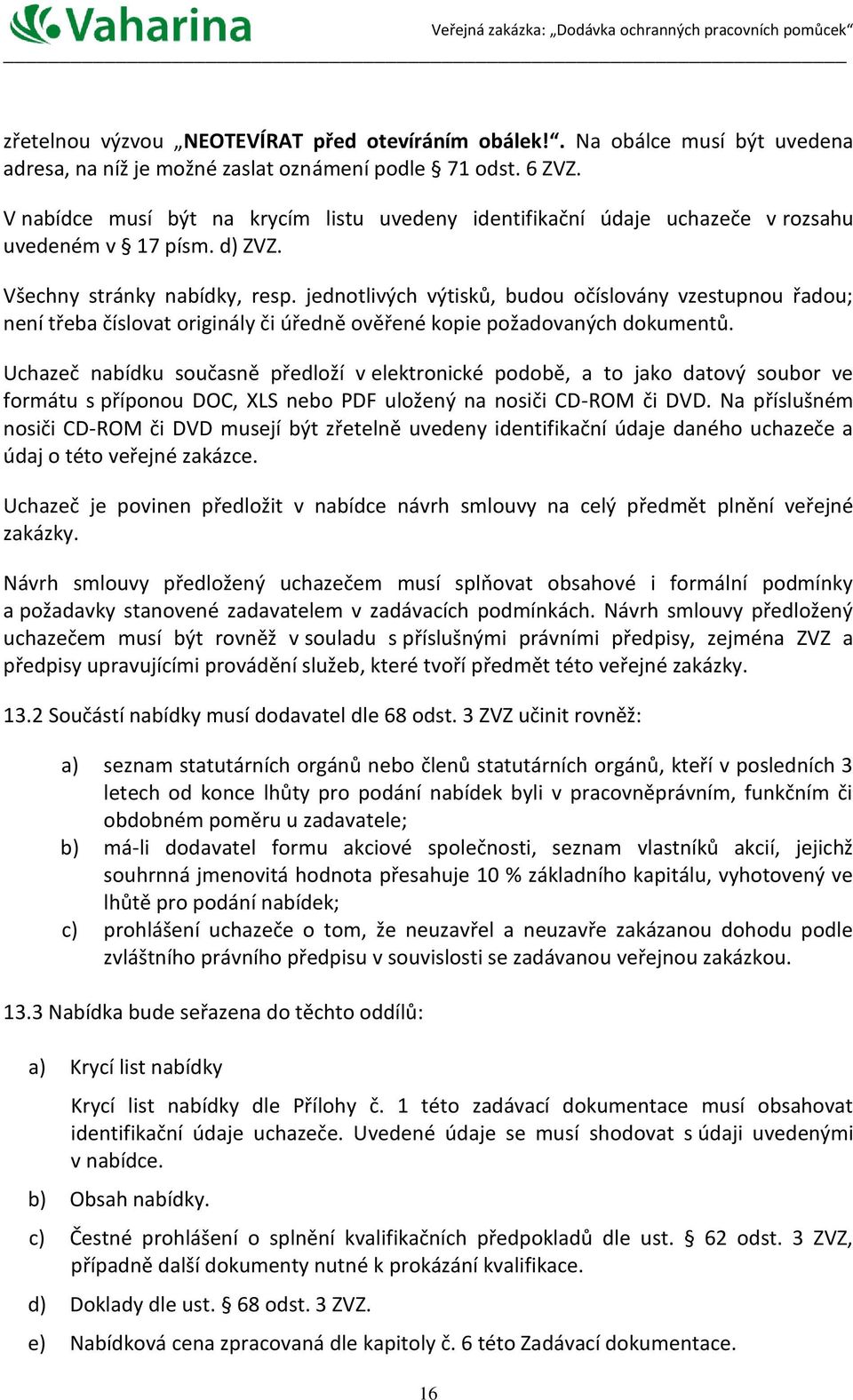 jednotlivých výtisků, budou očíslovány vzestupnou řadou; není třeba číslovat originály či úředně ověřené kopie požadovaných dokumentů.