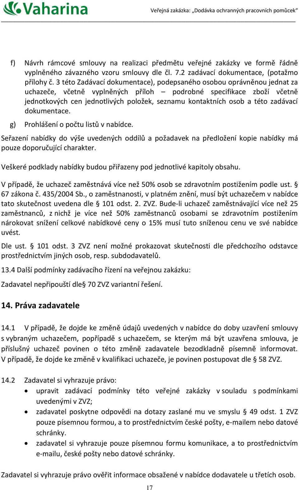 osob a této zadávací dokumentace. g) Prohlášení o počtu listů v nabídce. Seřazení nabídky do výše uvedených oddílů a požadavek na předložení kopie nabídky má pouze doporučující charakter.