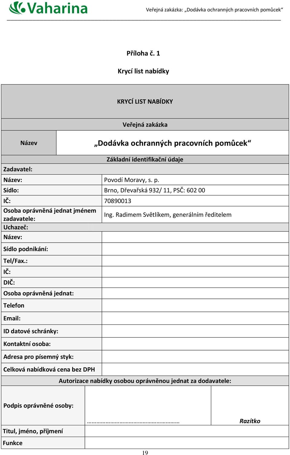 Moravy, s. p. Sídlo: Brno, Dřevařská 932/ 11, PSČ: 602 00 IČ: 70890013 Osoba oprávněná jednat jménem Ing.