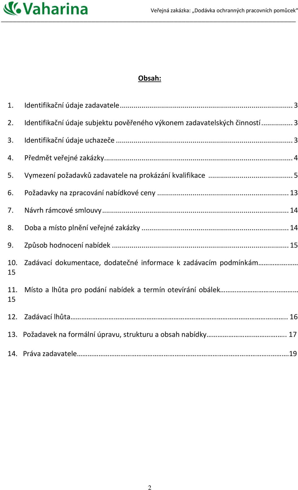 .. 14 8. Doba a místo plnění veřejné zakázky... 14 9. Způsob hodnocení nabídek... 15 10. Zadávací dokumentace, dodatečné informace k zadávacím podmínkám. 15 11.