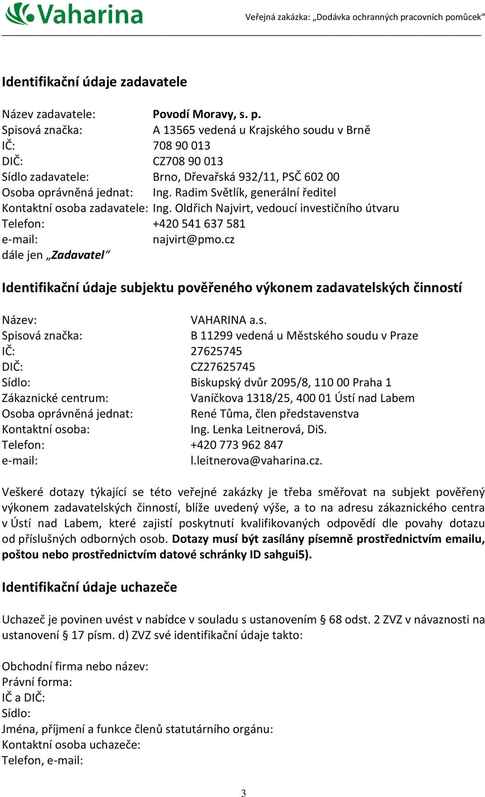 Radim Světlík, generální ředitel Kontaktní osoba zadavatele: Ing. Oldřich Najvirt, vedoucí investičního útvaru Telefon: +420 541 637 581 e-mail: najvirt@pmo.