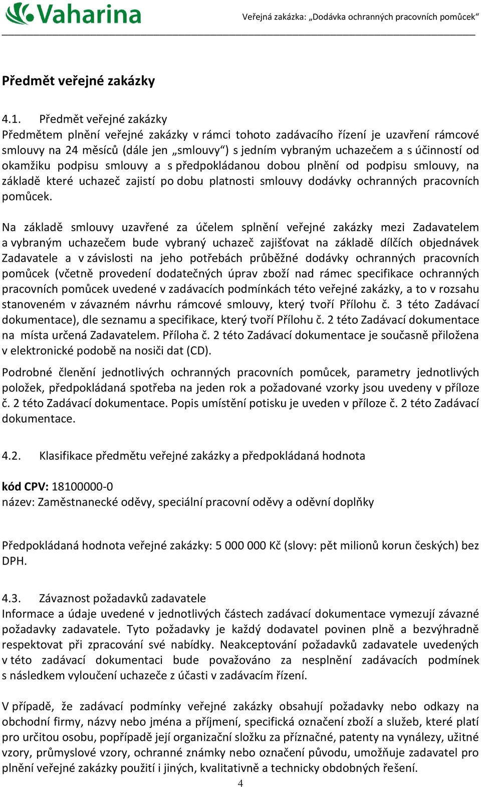 okamžiku podpisu smlouvy a s předpokládanou dobou plnění od podpisu smlouvy, na základě které uchazeč zajistí po dobu platnosti smlouvy dodávky ochranných pracovních pomůcek.