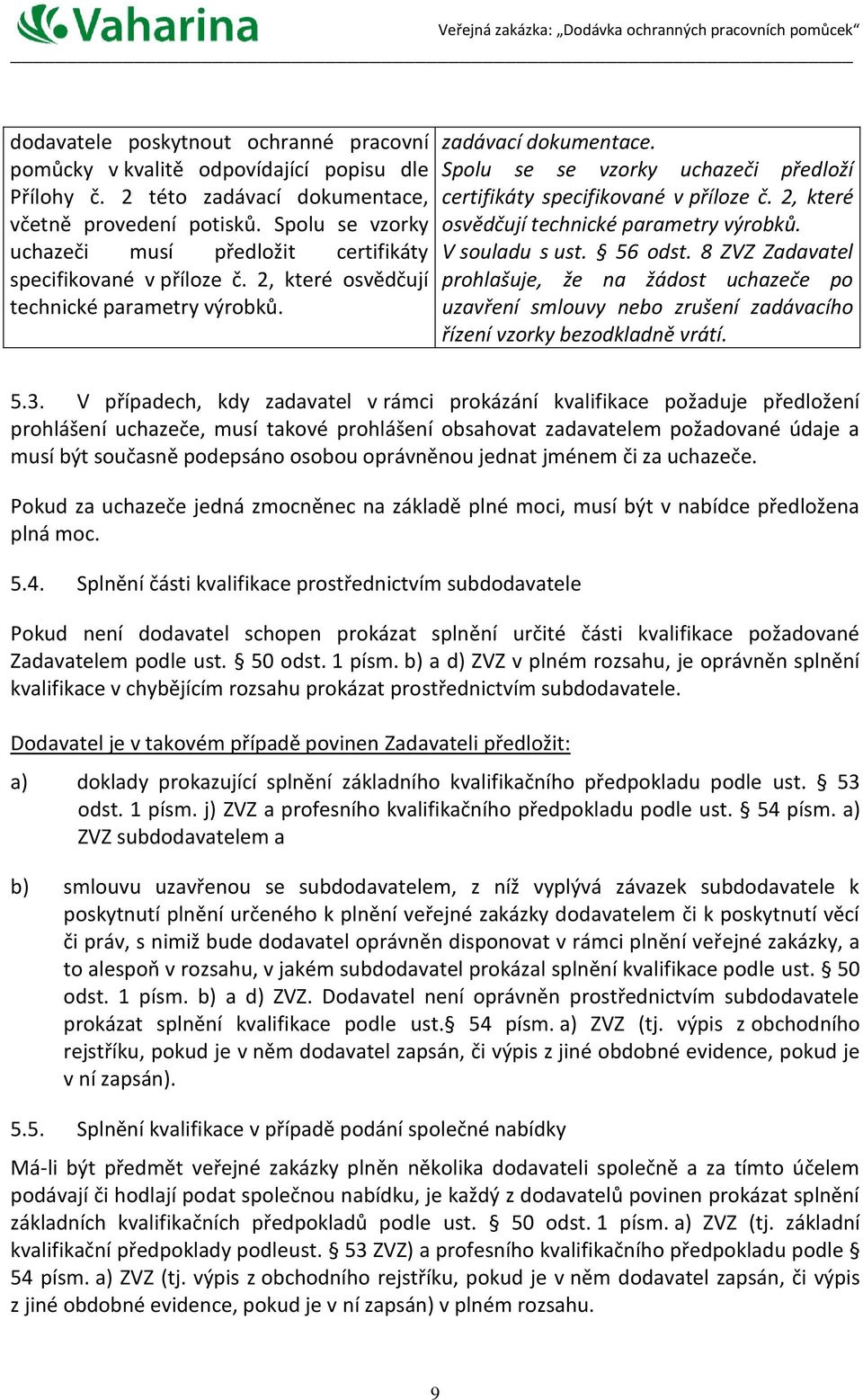 Spolu se se vzorky uchazeči předloží certifikáty specifikované v příloze č. 2, které osvědčují technické parametry výrobků. V souladu s ust. 56 odst.