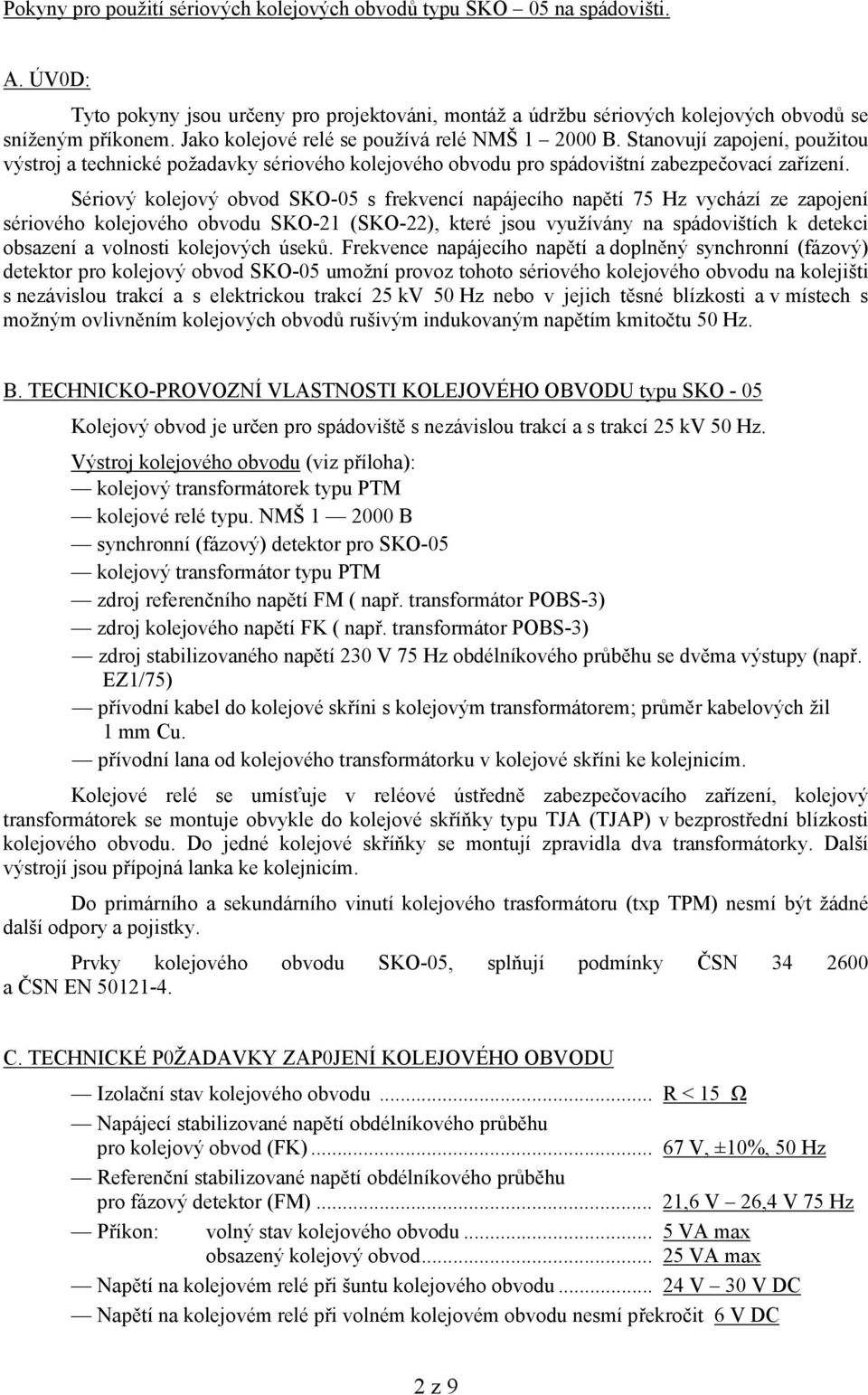 Sériový kolejový obvod SKO-05 s frekvencí napájecího napětí 75 Hz vychází ze zapojení sériového kolejového obvodu SKO-21 (SKO-22), které jsou využívány na spádovištích k detekci obsazení a volnosti