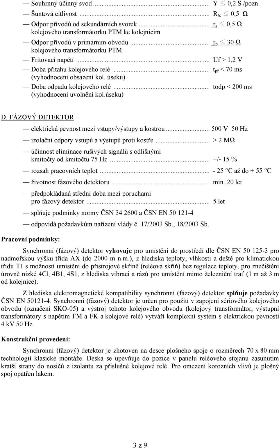 .. todp < 200 ms (vyhodnocení uvolnění kol.úseku) D. FÁZOVÝ DETEKTOR elektrická pevnost mezi vstupy/výstupy a kostrou... 500 V 50 Hz izolační odpory vstupů a výstupů proti kostře.