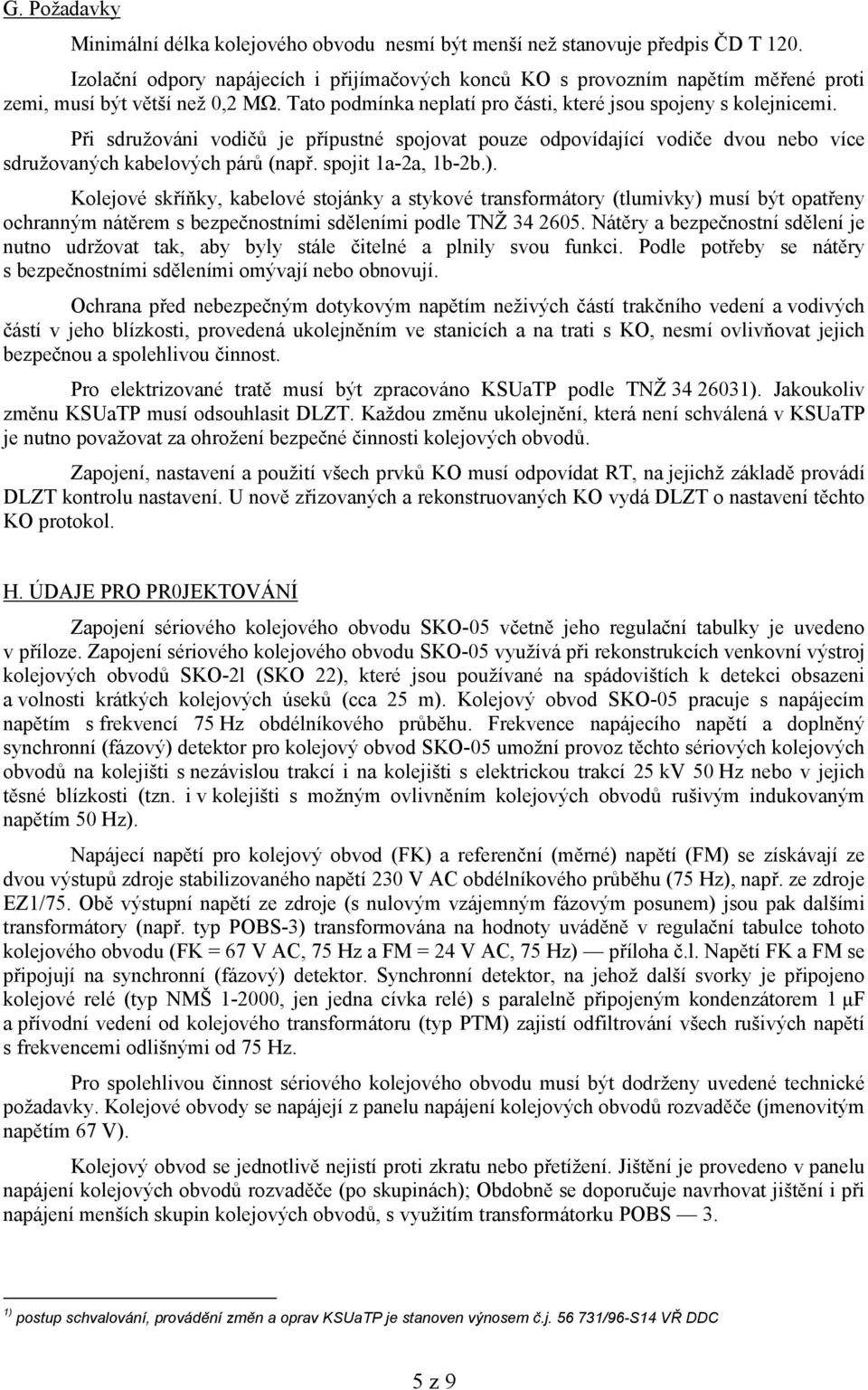 Při sdružováni vodičů je přípustné spojovat pouze odpovídající vodiče dvou nebo více sdružovaných kabelových párů (např. spojit 1a-2a, 1b-2b.).