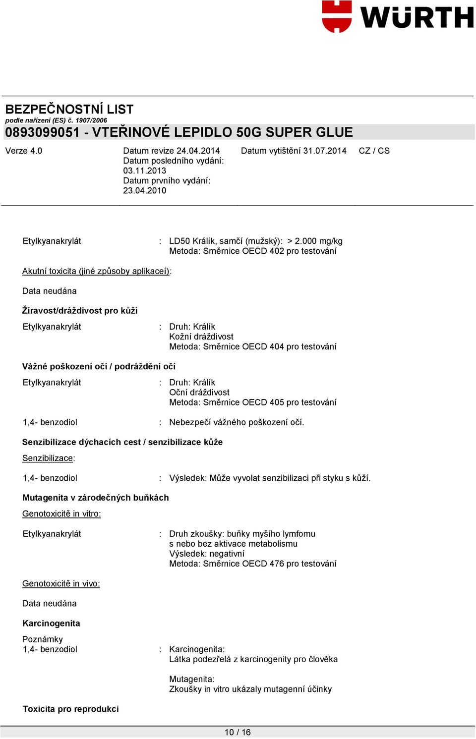 testování Vážné poškození očí / podráždění očí Etylkyanakrylát : Druh: Králík Oční dráţdivost Metoda: Směrnice OECD 405 pro testování 1,4- benzodiol : Nebezpečí váţného poškození očí.