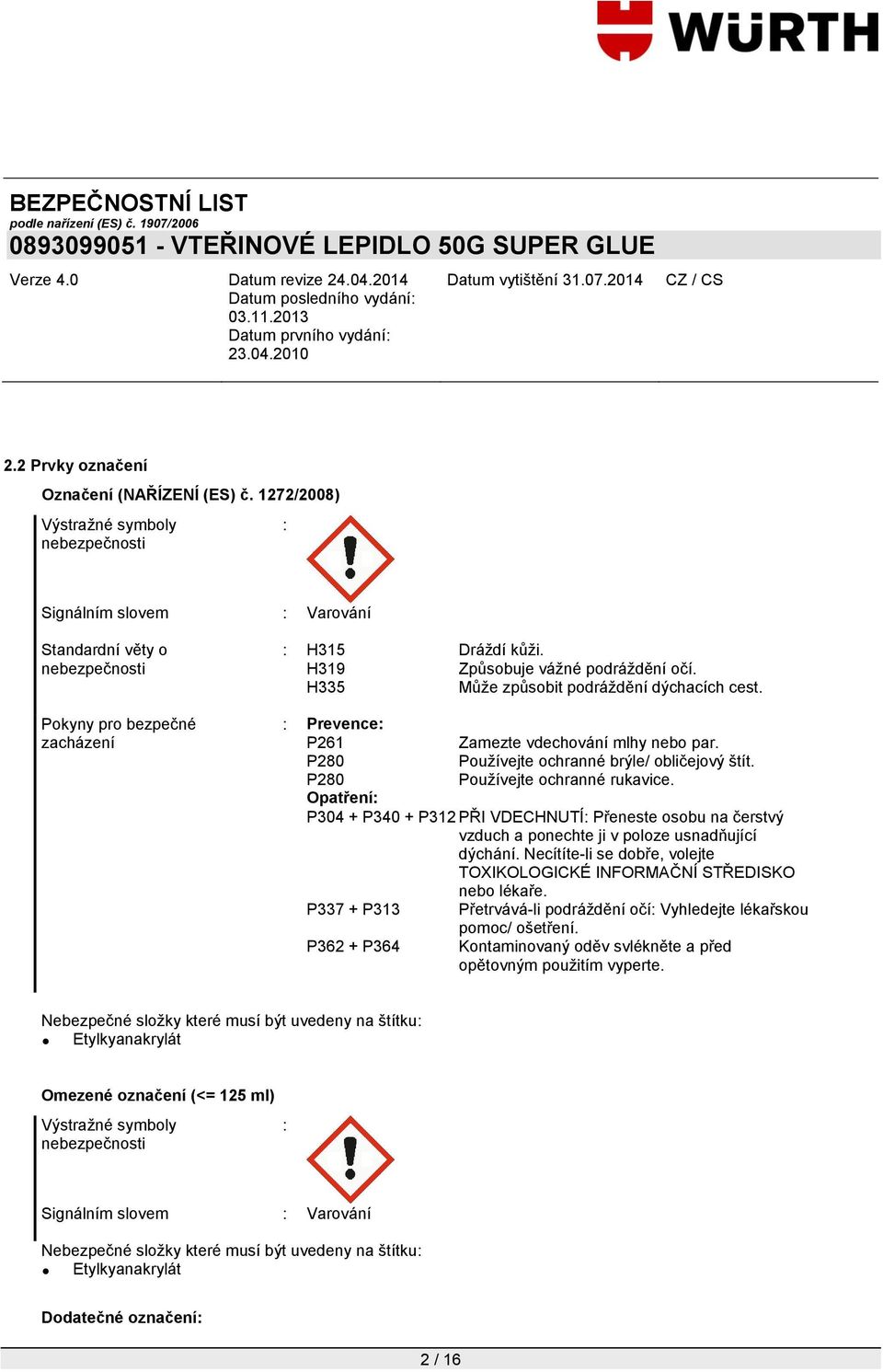 P280 Pouţívejte ochranné rukavice. Opatření: P304 + P340 + P312 PŘI VDECHNUTÍ: Přeneste osobu na čerstvý vzduch a ponechte ji v poloze usnadňující dýchání.