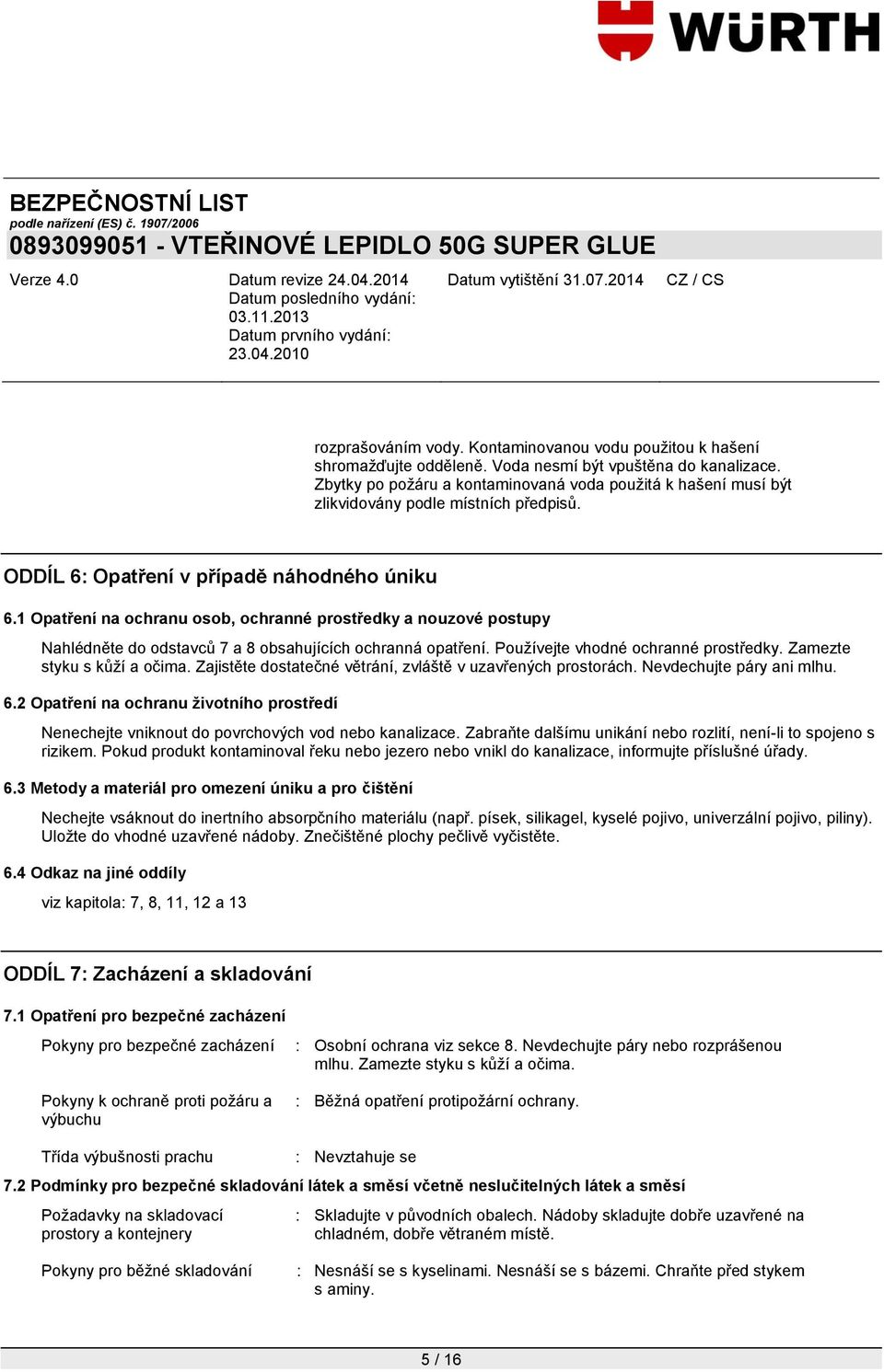 1 Opatření na ochranu osob, ochranné prostředky a nouzové postupy Nahlédněte do odstavců 7 a 8 obsahujících ochranná opatření. Pouţívejte vhodné ochranné prostředky. Zamezte styku s kůţí a očima.