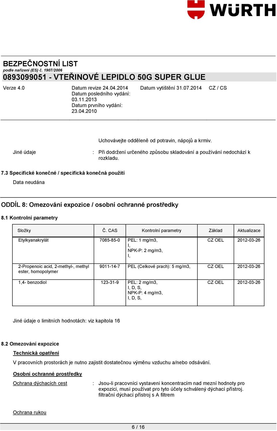 CAS Kontrolní parametry Základ Aktualizace Etylkyanakrylát 7085-85-0 PEL: 1 mg/m3, I, NPK-P: 2 mg/m3, I, CZ OEL 2012-03-26 2-Propenoic acid, 2-methyl-, methyl ester, homopolymer 9011-14-7 PEL