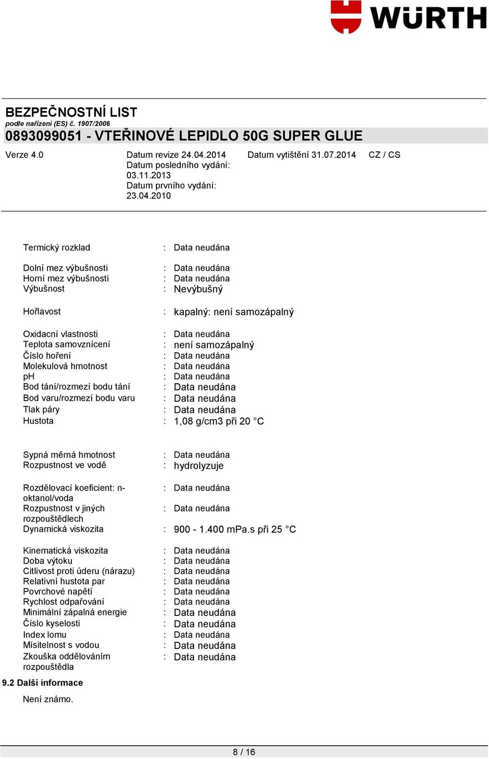 Rozdělovací koeficient: n- oktanol/voda Rozpustnost v jiných rozpouštědlech Dynamická viskozita : 900-1.400 mpa.