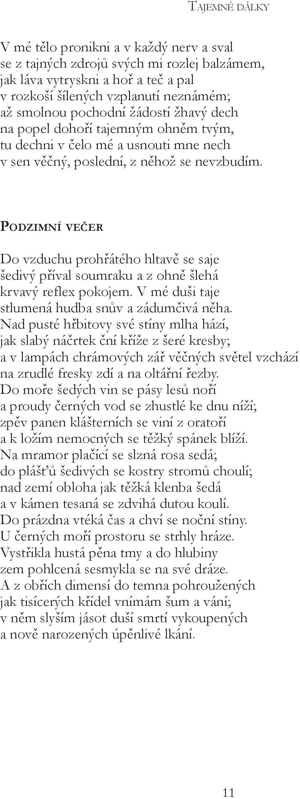 Podzimní večer Do vzduchu prohřátého hltavě se saje šedivý příval soumraku a z ohně šlehá krvavý reflex pokojem. V mé duši taje stlumená hudba snův a zádumčivá něha.