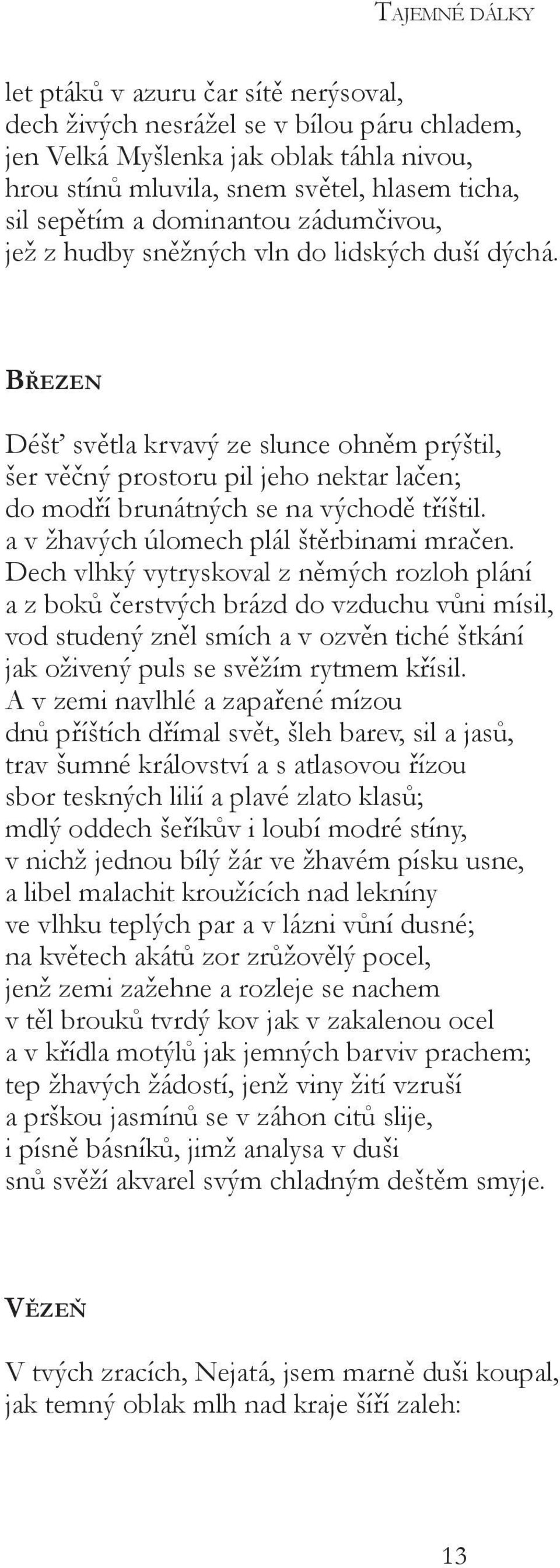 Březen Déšť světla krvavý ze slunce ohněm prýštil, šer věčný prostoru pil jeho nektar lačen; do modří brunátných se na východě tříštil. a v žhavých úlomech plál štěrbinami mračen.