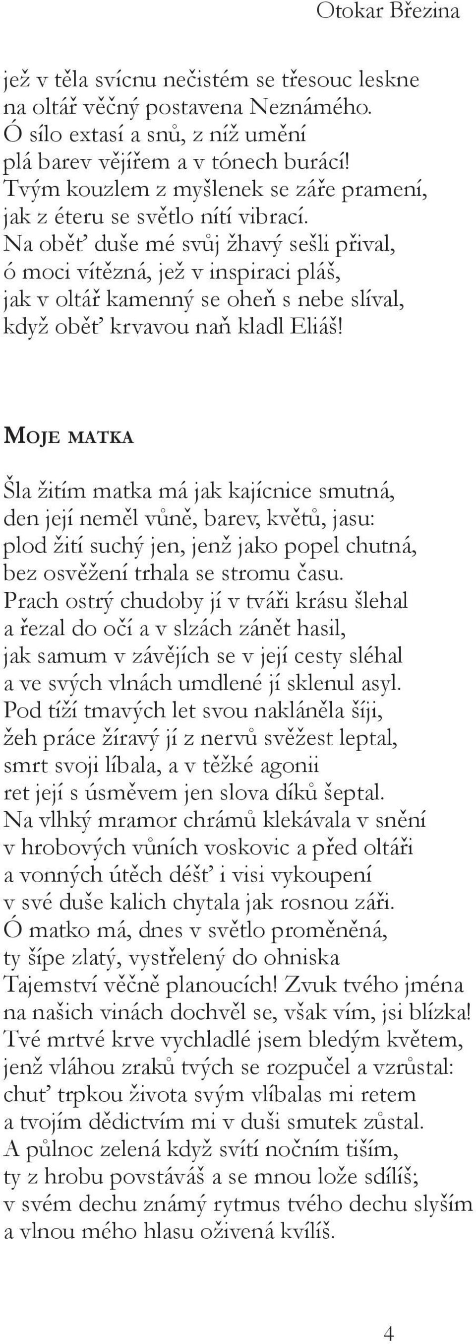 Na oběť duše mé svůj žhavý sešli přival, ó moci vítězná, jež v inspiraci pláš, jak v oltář kamenný se oheň s nebe slíval, když oběť krvavou naň kladl Eliáš!