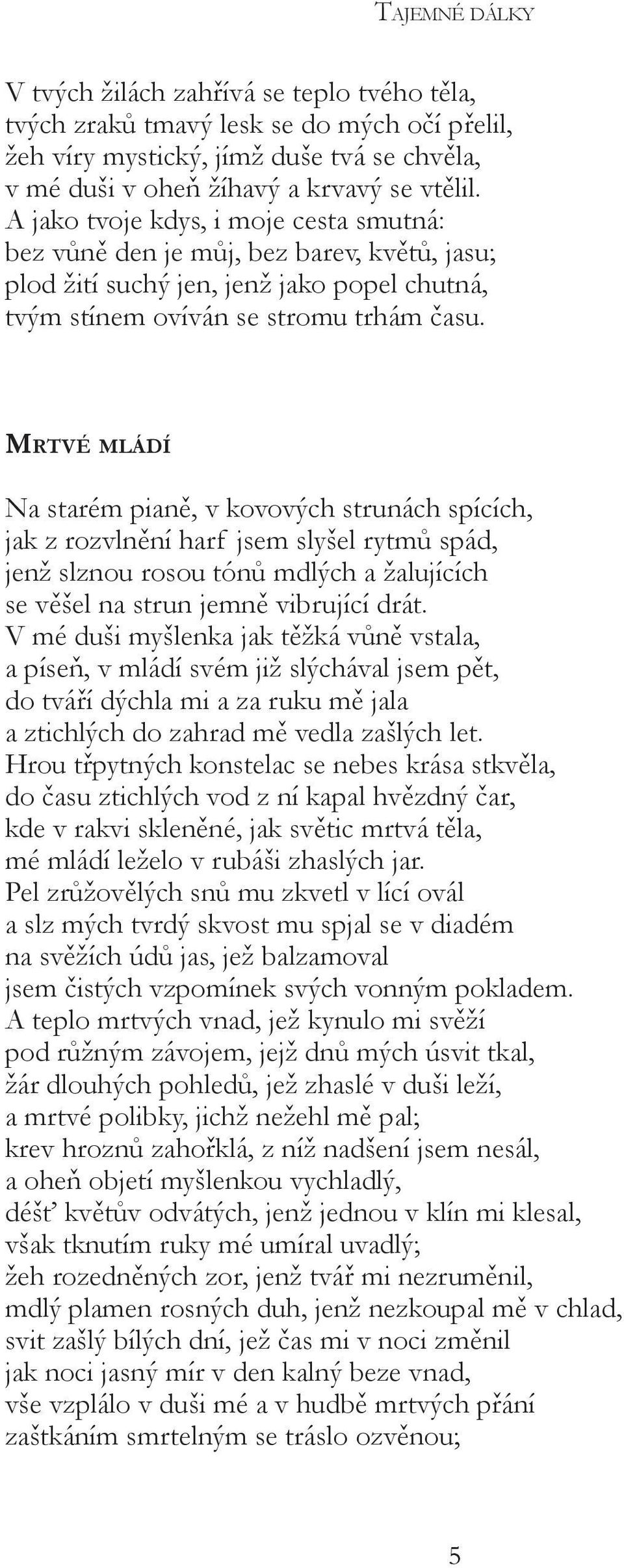 Mrtvé mládí Na starém pianě, v kovových strunách spících, jak z rozvlnění harf jsem slyšel rytmů spád, jenž slznou rosou tónů mdlých a žalujících se věšel na strun jemně vibrující drát.