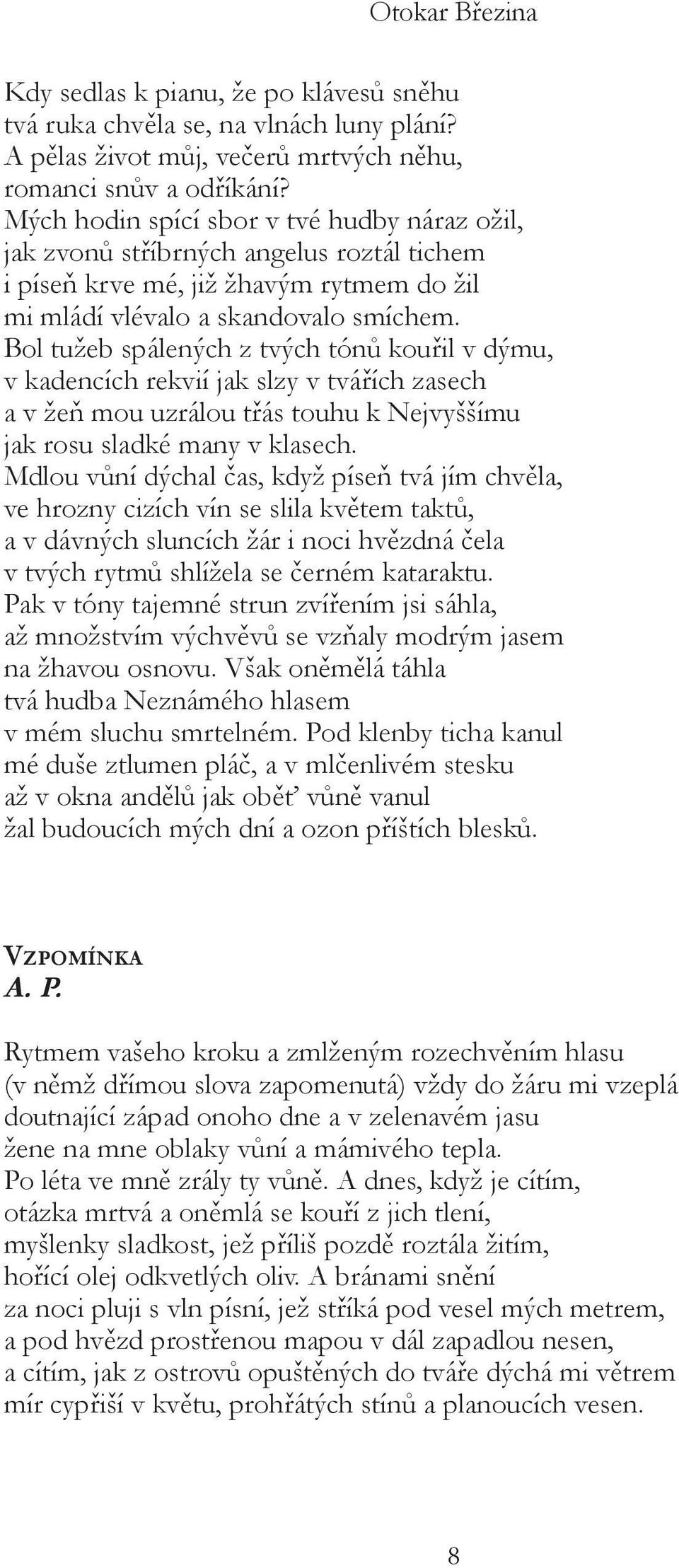 Bol tužeb spálených z tvých tónů kouřil v dýmu, v kadencích rekvií jak slzy v tvářích zasech a v žeň mou uzrálou třás touhu k Nejvyššímu jak rosu sladké many v klasech.