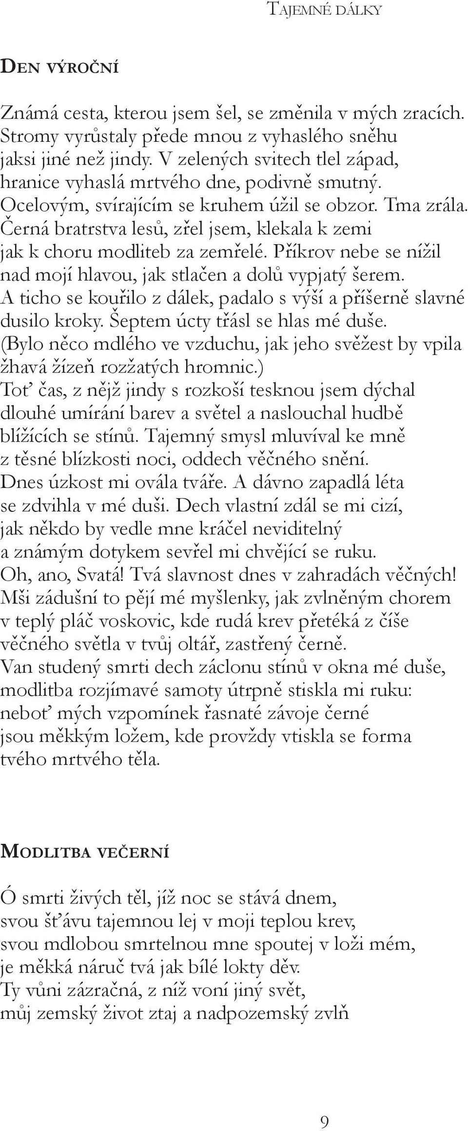 Černá bratrstva lesů, zřel jsem, klekala k zemi jak k choru modliteb za zemřelé. Příkrov nebe se nížil nad mojí hlavou, jak stlačen a dolů vypjatý šerem.