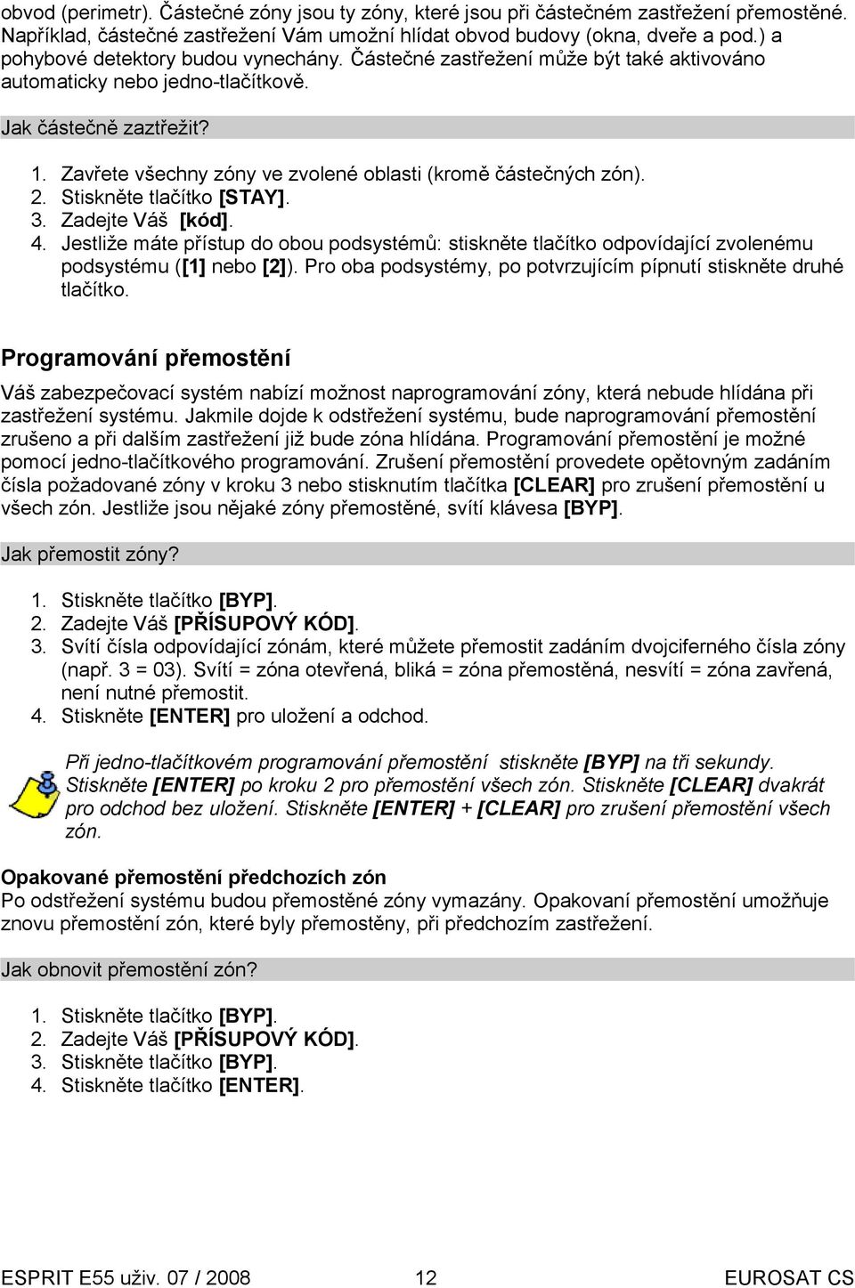 Zavřete všechny zóny ve zvolené oblasti (kromě částečných zón). 2. Stiskněte tlačítko [STAY]. 3. Zadejte Váš [kód]. 4.