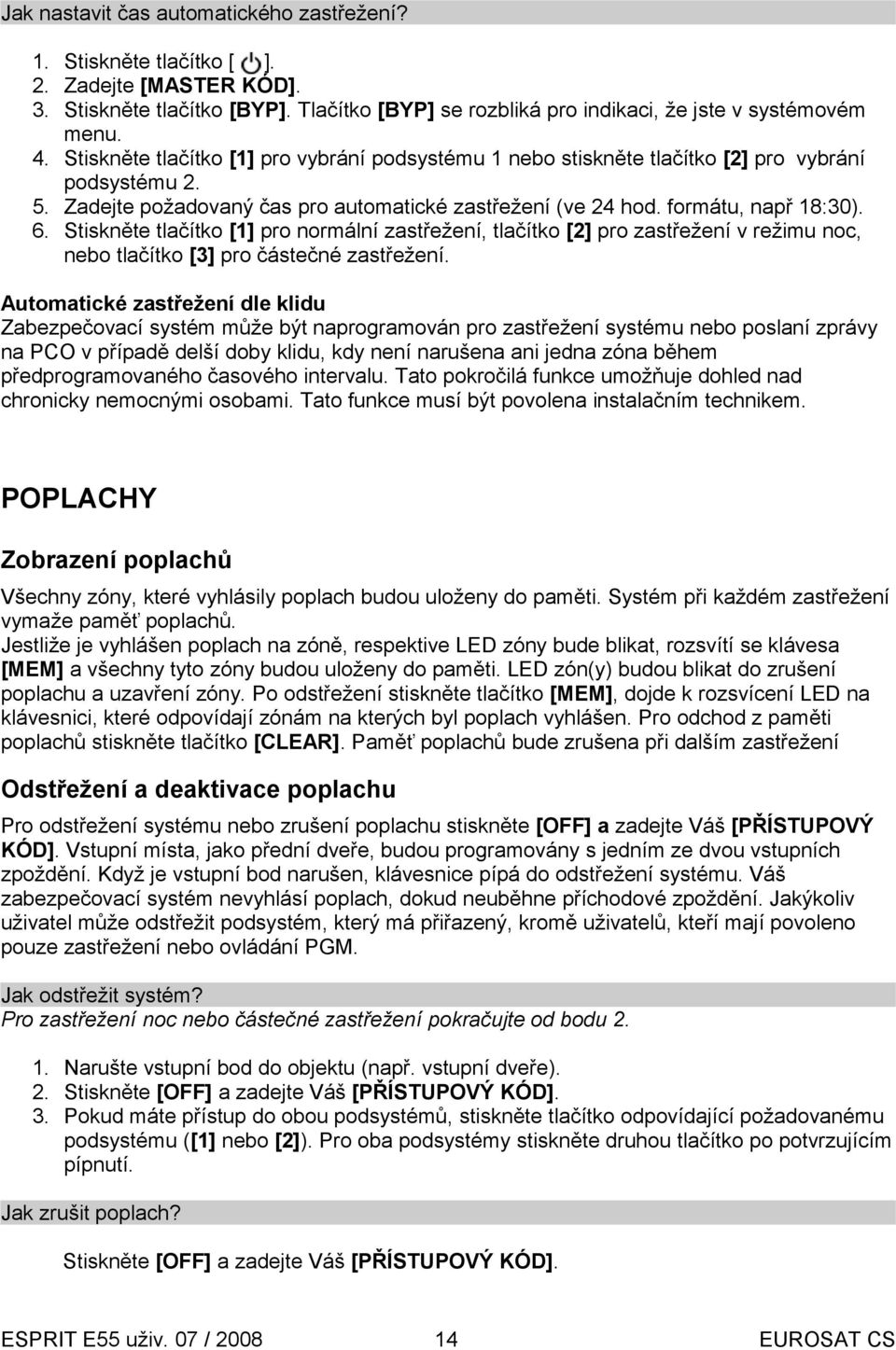 Stiskněte tlačítko [1] pro normální zastřežení, tlačítko [2] pro zastřežení v režimu noc, nebo tlačítko [3] pro částečné zastřežení.