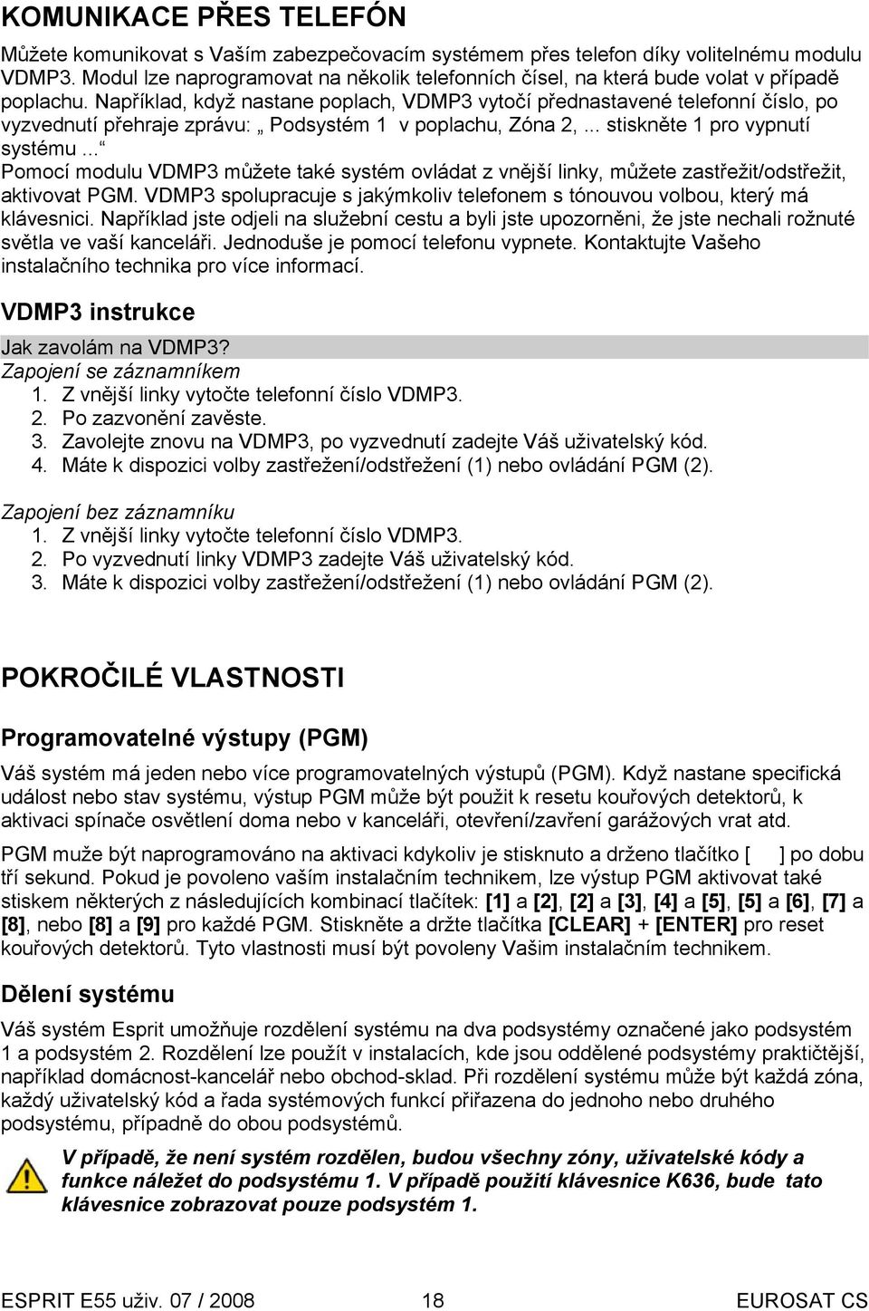 Například, když nastane poplach, VDMP3 vytočí přednastavené telefonní číslo, po vyzvednutí přehraje zprávu: Podsystém 1 v poplachu, Zóna 2,... stiskněte 1 pro vypnutí systému.