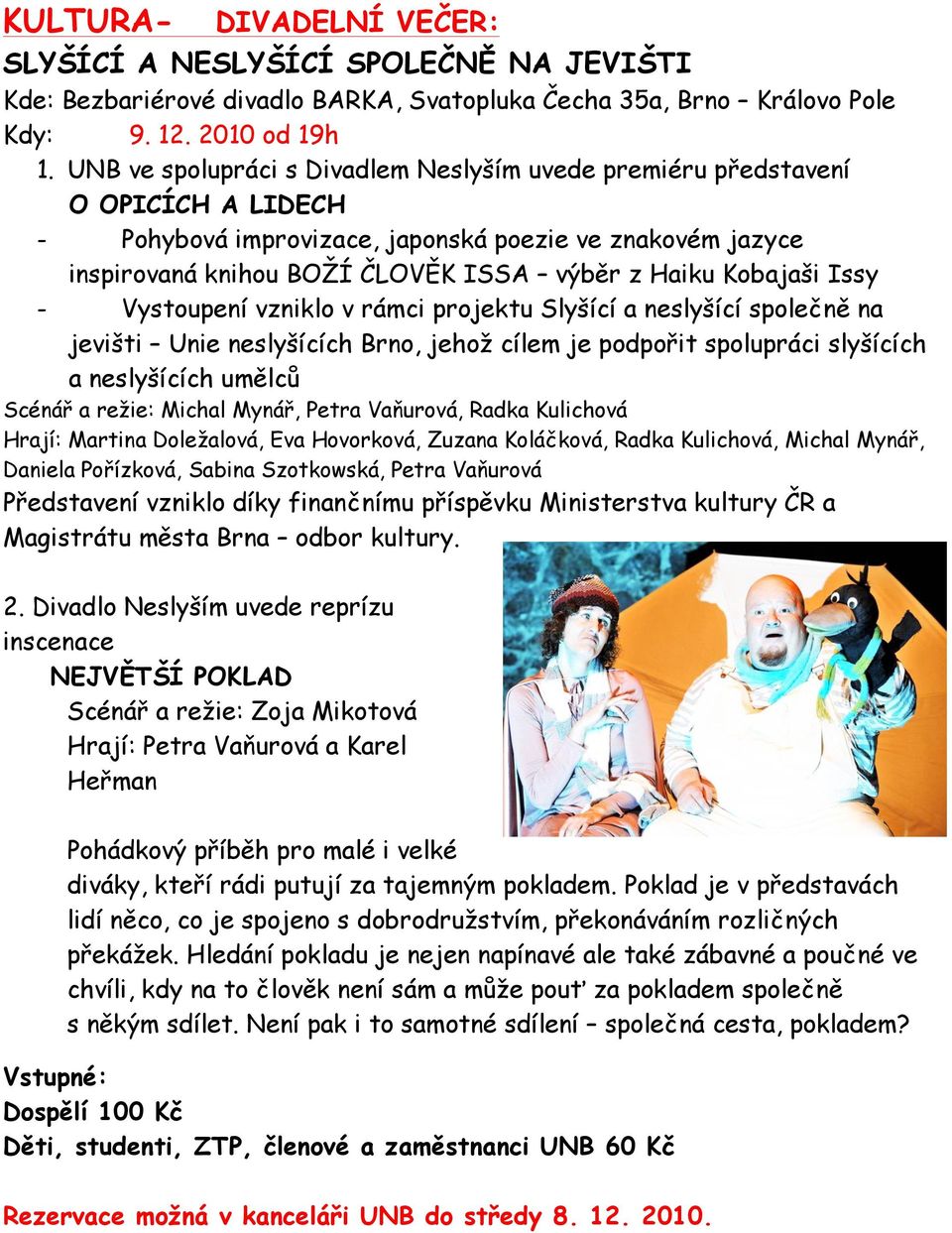 Kobajaši Issy - Vystoupení vzniklo v rámci projektu Slyšící a neslyšící společně na jevišti Unie neslyšících Brno, jehož cílem je podpořit spolupráci slyšících a neslyšících umělců Scénář a režie: