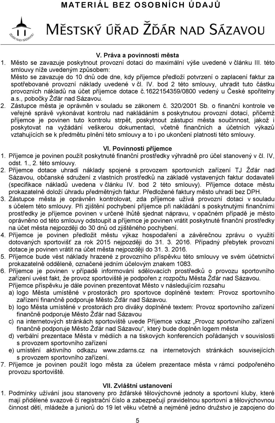 bod 2 této smlouvy, uhradit tuto částku provozních nákladů na účet příjemce dotace č.1622154359/0800 vedený u České spořitelny a.s., pobočky Žďár nad Sázavou. 2. Zástupce města je oprávněn v souladu se zákonem č.