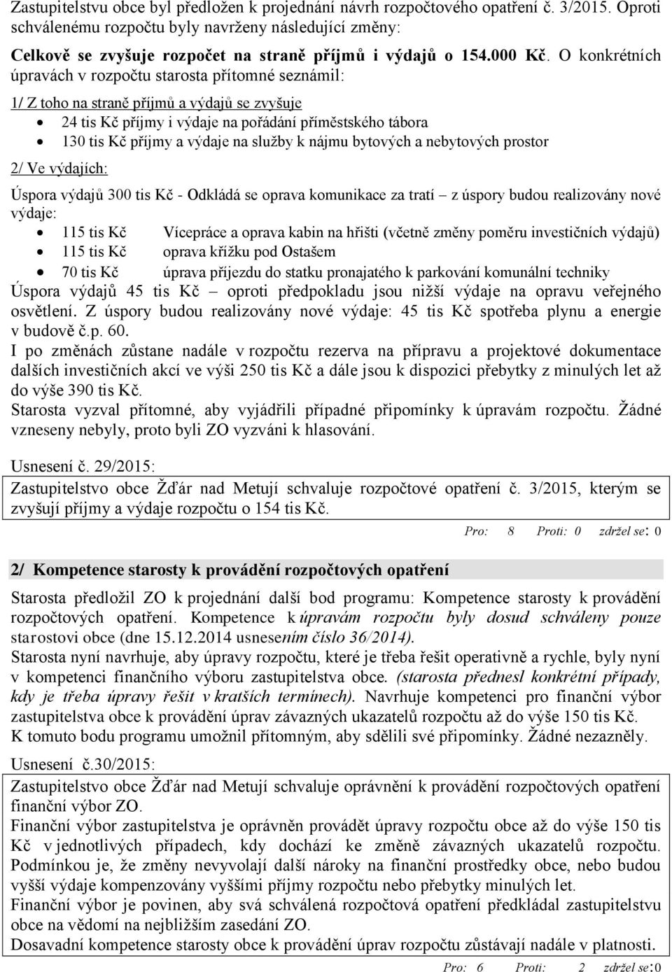 O konkrétních úpravách v rozpočtu starosta přítomné seznámil: 1/ Z toho na straně příjmů a výdajů se zvyšuje 24 tis Kč příjmy i výdaje na pořádání příměstského tábora 130 tis Kč příjmy a výdaje na