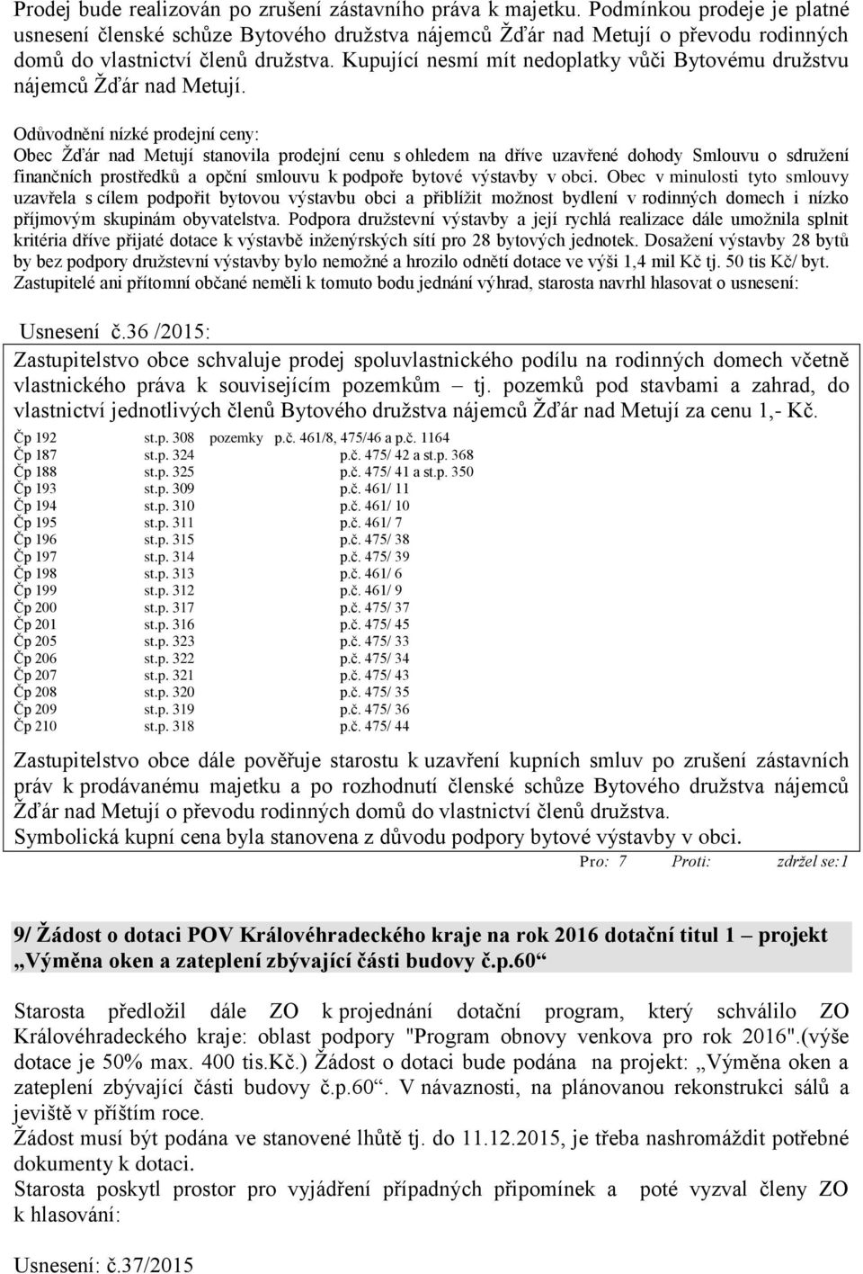 Kupující nesmí mít nedoplatky vůči Bytovému družstvu nájemců Žďár nad Metují.