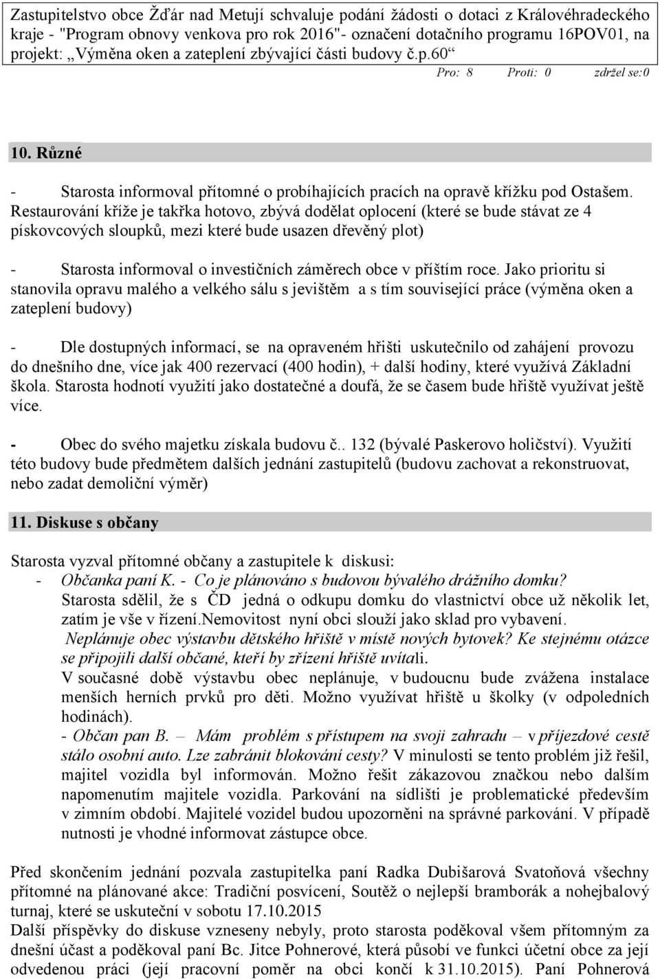 Restaurování kříže je takřka hotovo, zbývá dodělat oplocení (které se bude stávat ze 4 pískovcových sloupků, mezi které bude usazen dřevěný plot) - Starosta informoval o investičních záměrech obce v