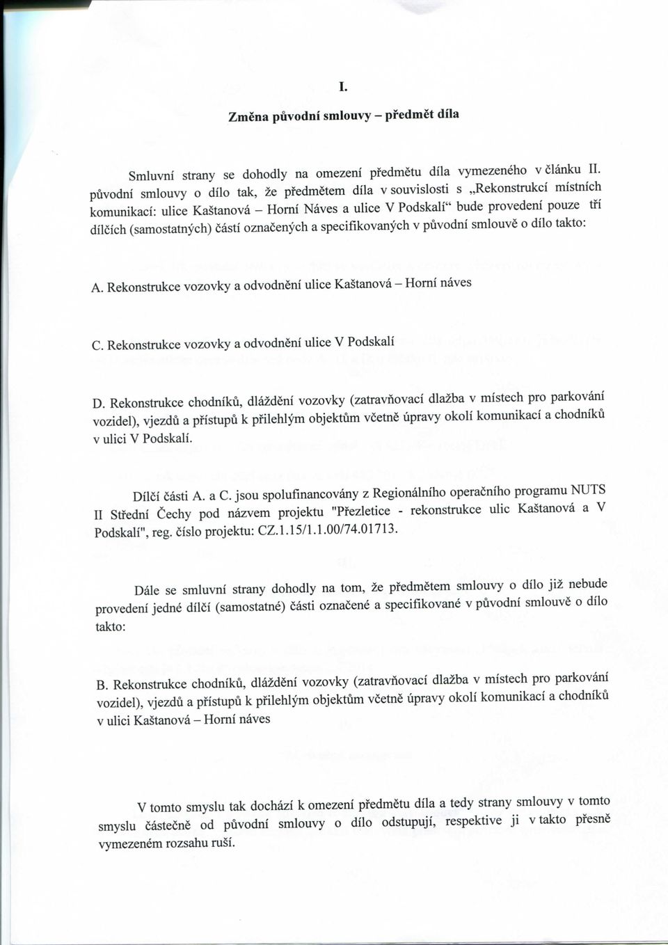 oznacenych a specifikovanych v puvodni smlouve o dilo takto: A. Rekonstrukce vozovky a odvodneni ulice Kastanova - Homi naves C. Rekonstmkce vozovky a odvodneni ulice V Podskali D.