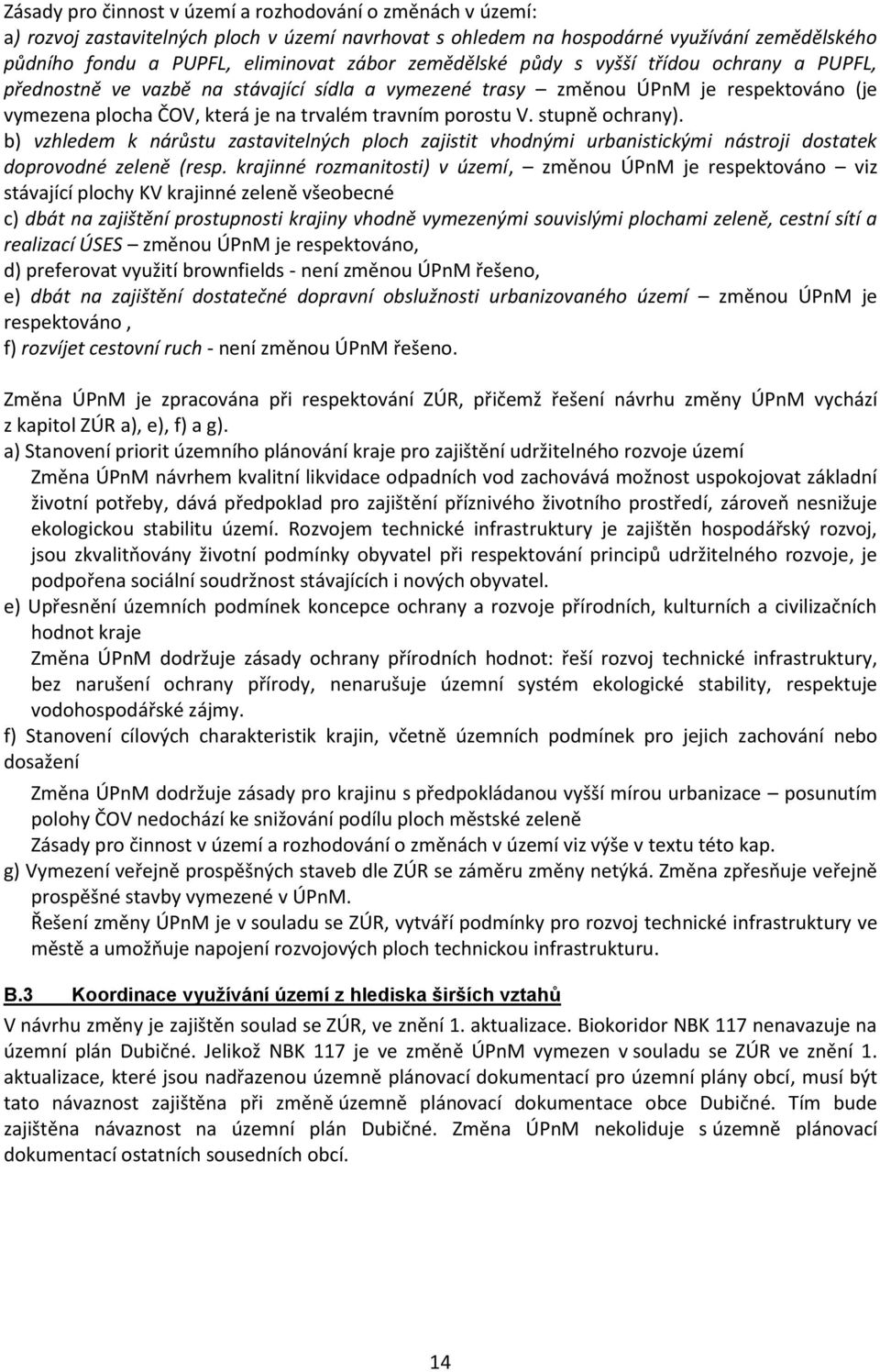 stupně ochrany). b) vzhledem k nárůstu zastavitelných ploch zajistit vhodnými urbanistickými nástroji dostatek doprovodné zeleně (resp.