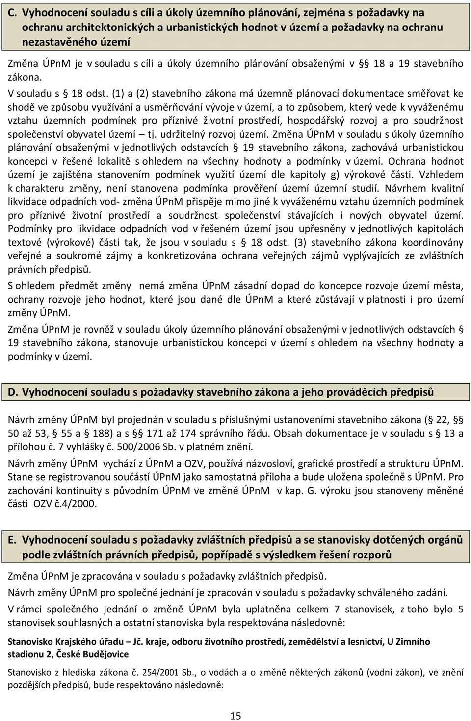 (1) a (2) stavebního zákona má územně plánovací dokumentace směřovat ke shodě ve způsobu využívání a usměrňování vývoje v území, a to způsobem, který vede k vyváženému vztahu územních podmínek pro