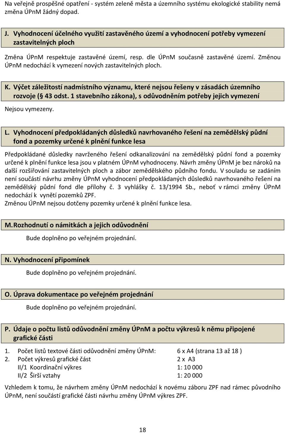 Změnou ÚPnM nedochází k vymezení nových zastavitelných ploch. K. Výčet záležitostí nadmístního významu, které nejsou řešeny v zásadách územního rozvoje ( 43 odst.