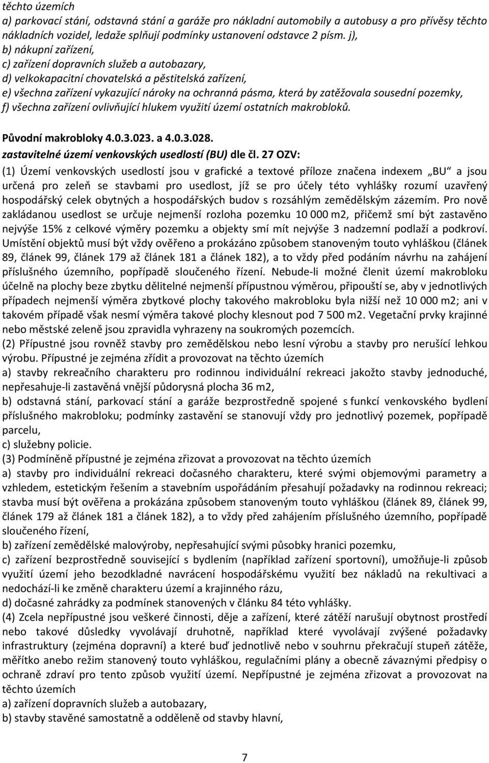 sousední pozemky, f) všechna zařízení ovlivňující hlukem využití území ostatních makrobloků. Původní makrobloky 4.0.3.023. a 4.0.3.028. zastavitelné území venkovských usedlostí (BU) dle čl.