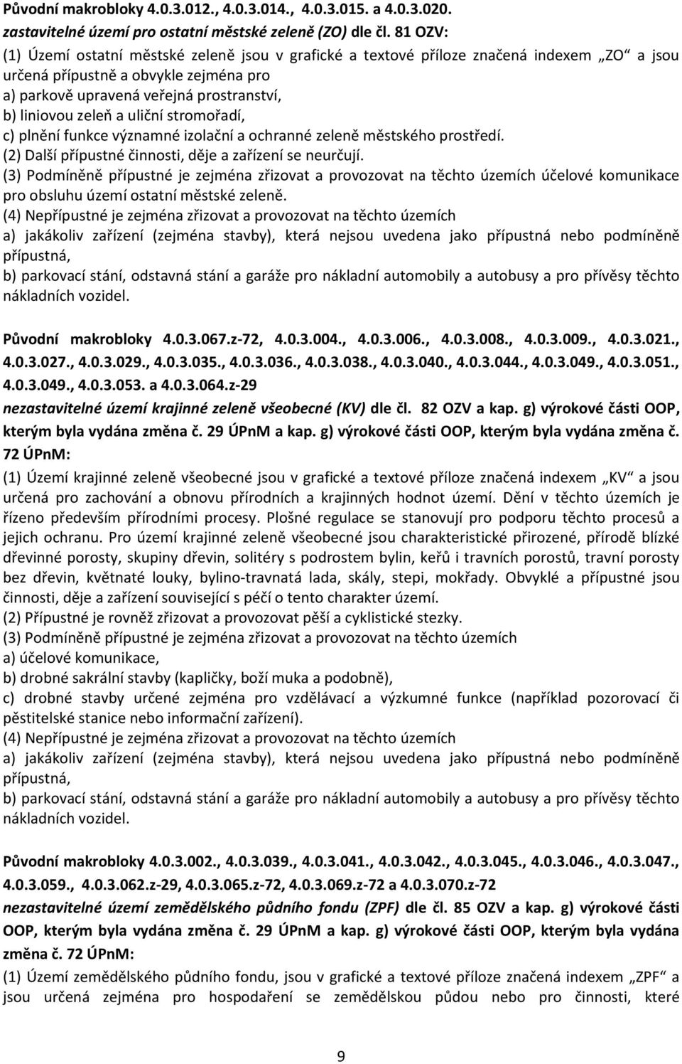 a uliční stromořadí, c) plnění funkce významné izolační a ochranné zeleně městského prostředí. (2) Další přípustné činnosti, děje a zařízení se neurčují.